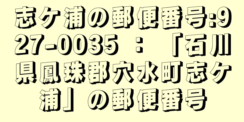 志ケ浦の郵便番号:927-0035 ： 「石川県鳳珠郡穴水町志ケ浦」の郵便番号