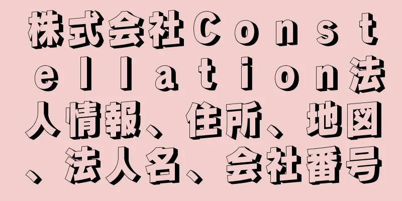 株式会社Ｃｏｎｓｔｅｌｌａｔｉｏｎ法人情報、住所、地図、法人名、会社番号