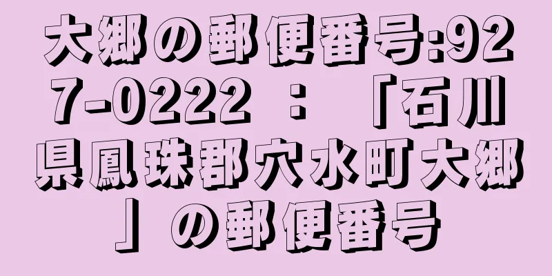 大郷の郵便番号:927-0222 ： 「石川県鳳珠郡穴水町大郷」の郵便番号