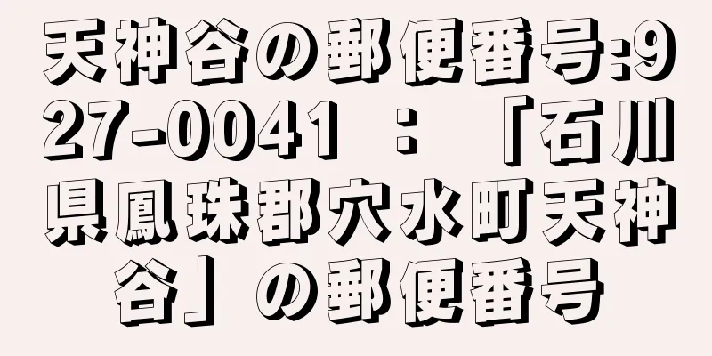 天神谷の郵便番号:927-0041 ： 「石川県鳳珠郡穴水町天神谷」の郵便番号