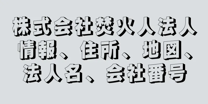 株式会社焚火人法人情報、住所、地図、法人名、会社番号