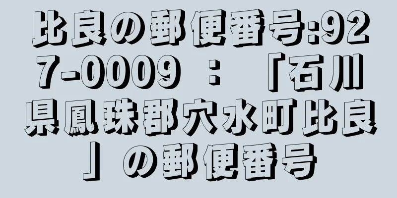 比良の郵便番号:927-0009 ： 「石川県鳳珠郡穴水町比良」の郵便番号