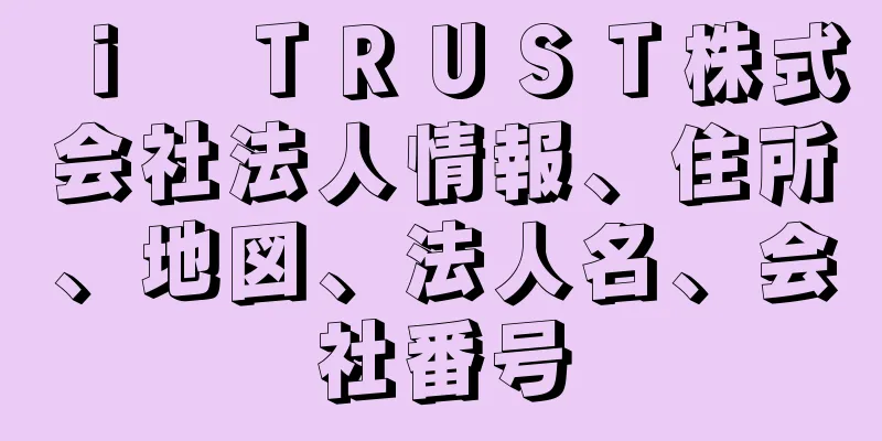 ｉ　ＴＲＵＳＴ株式会社法人情報、住所、地図、法人名、会社番号