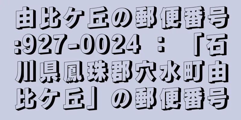 由比ケ丘の郵便番号:927-0024 ： 「石川県鳳珠郡穴水町由比ケ丘」の郵便番号