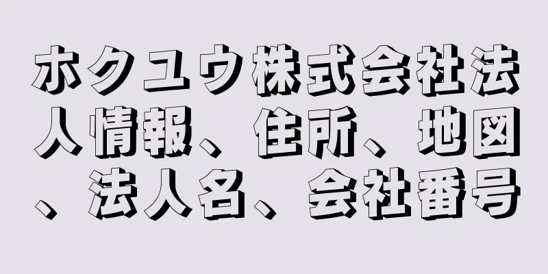 ホクユウ株式会社法人情報、住所、地図、法人名、会社番号