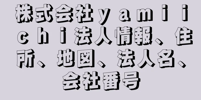 株式会社ｙａｍｉｉｃｈｉ法人情報、住所、地図、法人名、会社番号