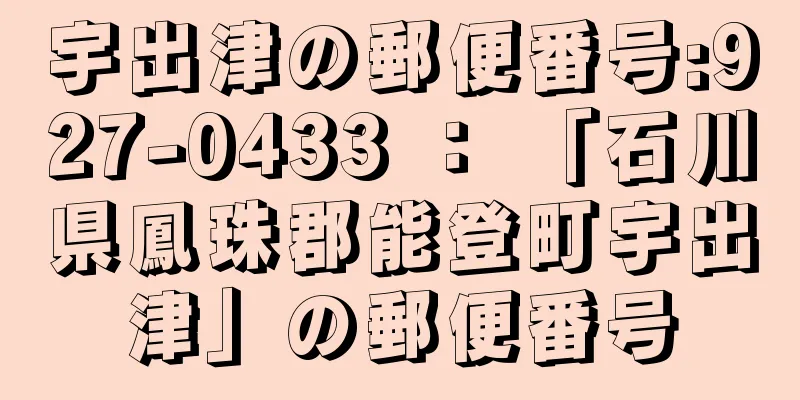 宇出津の郵便番号:927-0433 ： 「石川県鳳珠郡能登町宇出津」の郵便番号