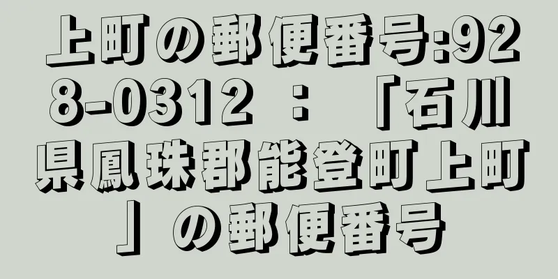 上町の郵便番号:928-0312 ： 「石川県鳳珠郡能登町上町」の郵便番号