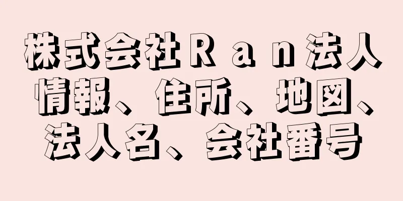 株式会社Ｒａｎ法人情報、住所、地図、法人名、会社番号