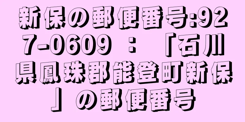 新保の郵便番号:927-0609 ： 「石川県鳳珠郡能登町新保」の郵便番号