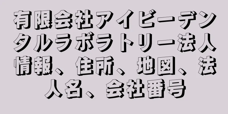 有限会社アイビーデンタルラボラトリー法人情報、住所、地図、法人名、会社番号