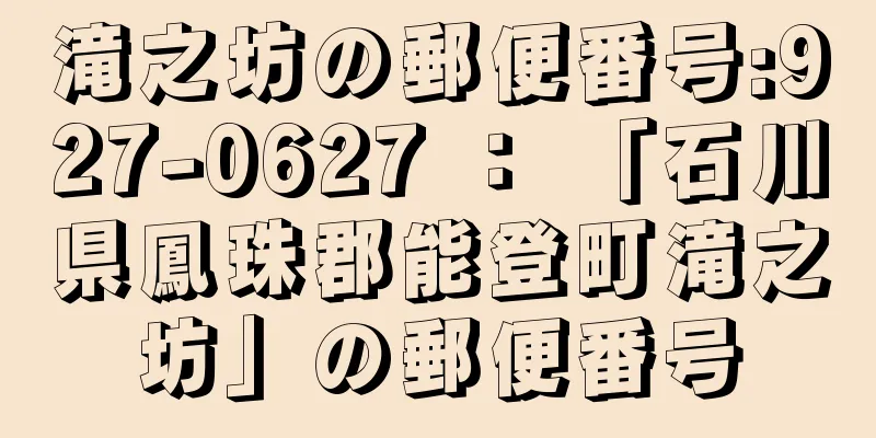 滝之坊の郵便番号:927-0627 ： 「石川県鳳珠郡能登町滝之坊」の郵便番号