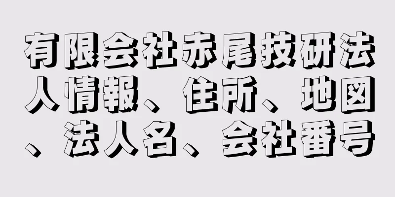 有限会社赤尾技研法人情報、住所、地図、法人名、会社番号