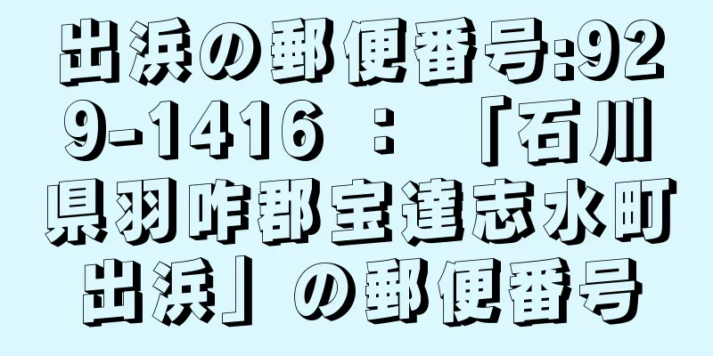 出浜の郵便番号:929-1416 ： 「石川県羽咋郡宝達志水町出浜」の郵便番号