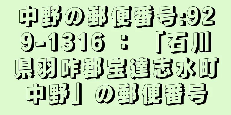 中野の郵便番号:929-1316 ： 「石川県羽咋郡宝達志水町中野」の郵便番号