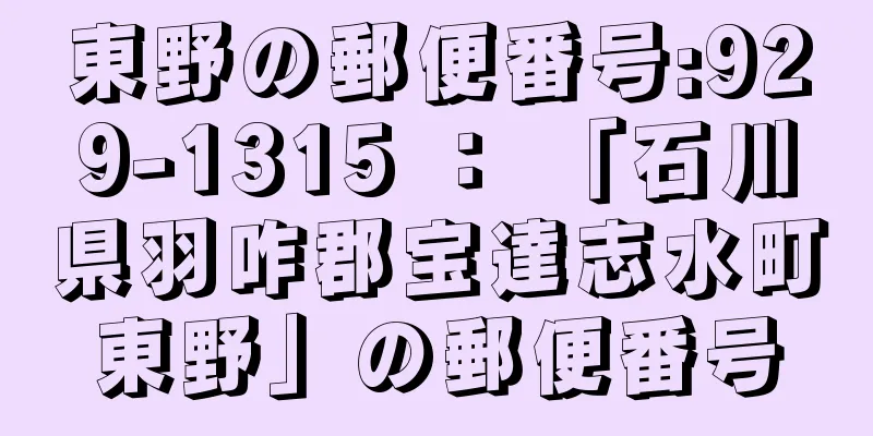 東野の郵便番号:929-1315 ： 「石川県羽咋郡宝達志水町東野」の郵便番号