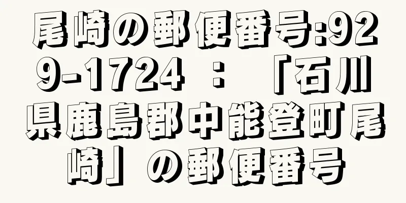 尾崎の郵便番号:929-1724 ： 「石川県鹿島郡中能登町尾崎」の郵便番号