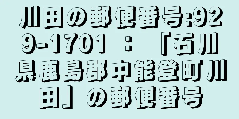 川田の郵便番号:929-1701 ： 「石川県鹿島郡中能登町川田」の郵便番号