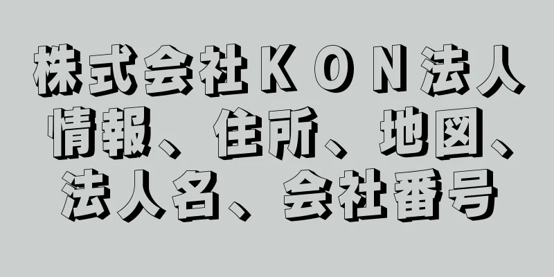 株式会社ＫＯＮ法人情報、住所、地図、法人名、会社番号