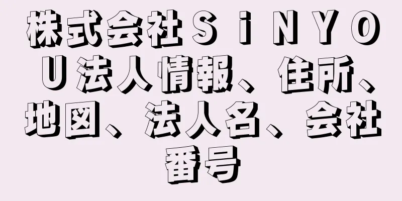 株式会社ＳｉＮＹＯＵ法人情報、住所、地図、法人名、会社番号