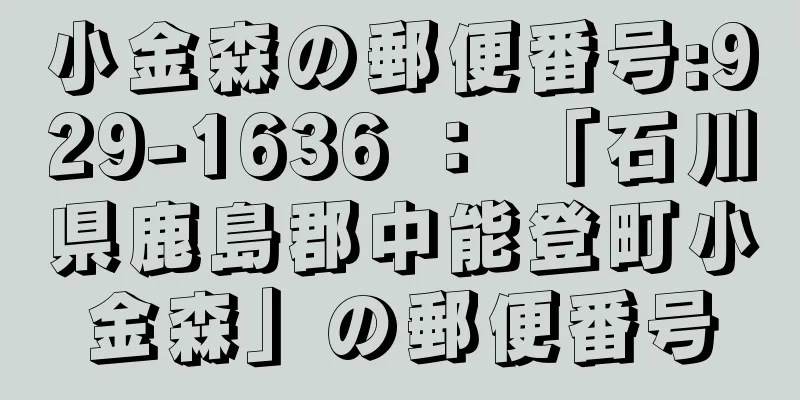 小金森の郵便番号:929-1636 ： 「石川県鹿島郡中能登町小金森」の郵便番号