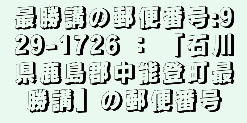 最勝講の郵便番号:929-1726 ： 「石川県鹿島郡中能登町最勝講」の郵便番号