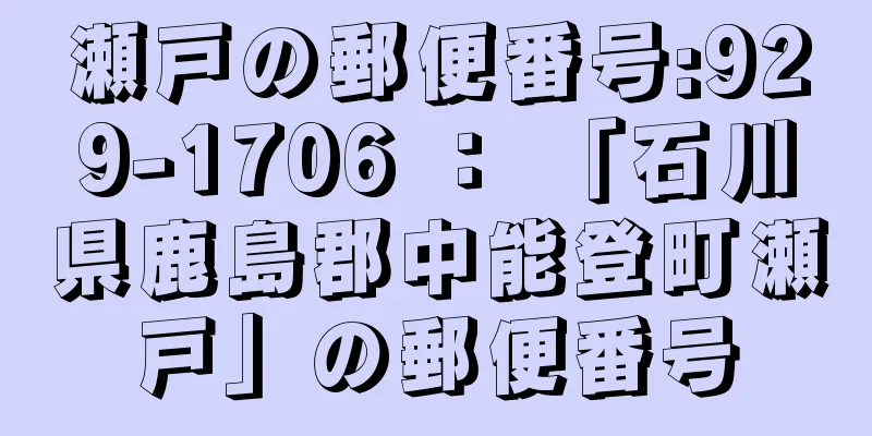 瀬戸の郵便番号:929-1706 ： 「石川県鹿島郡中能登町瀬戸」の郵便番号