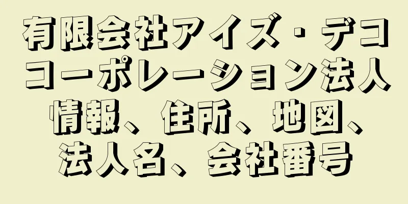 有限会社アイズ・デココーポレーション法人情報、住所、地図、法人名、会社番号