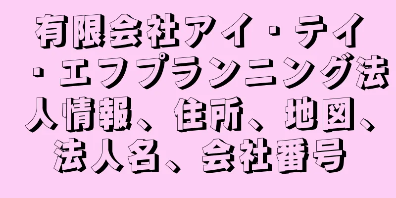 有限会社アイ・テイ・エフプランニング法人情報、住所、地図、法人名、会社番号