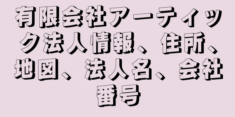 有限会社アーティック法人情報、住所、地図、法人名、会社番号