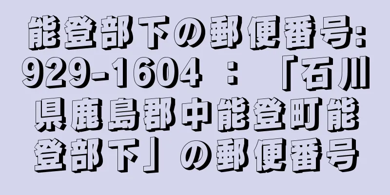 能登部下の郵便番号:929-1604 ： 「石川県鹿島郡中能登町能登部下」の郵便番号