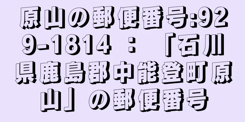 原山の郵便番号:929-1814 ： 「石川県鹿島郡中能登町原山」の郵便番号