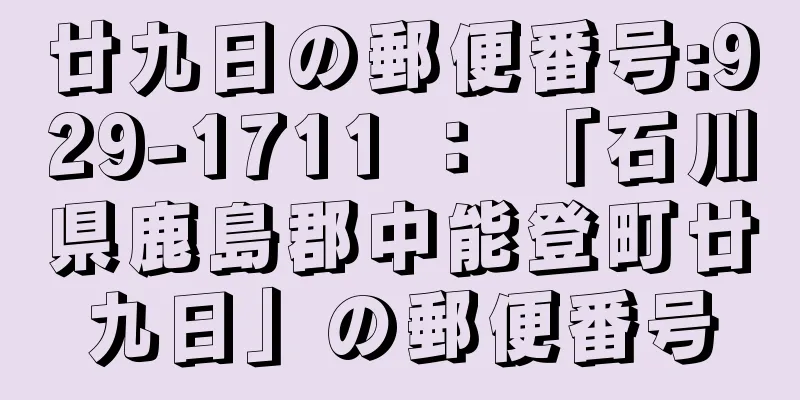 廿九日の郵便番号:929-1711 ： 「石川県鹿島郡中能登町廿九日」の郵便番号