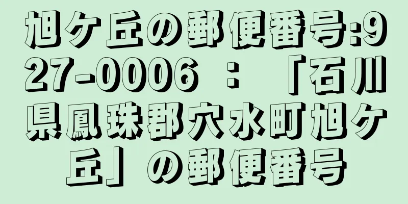 旭ケ丘の郵便番号:927-0006 ： 「石川県鳳珠郡穴水町旭ケ丘」の郵便番号