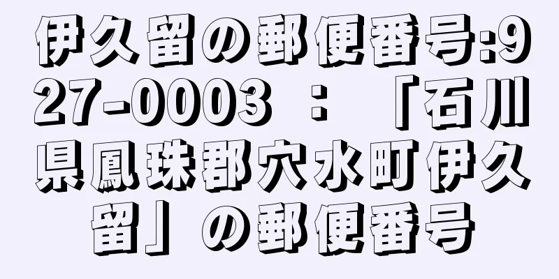 伊久留の郵便番号:927-0003 ： 「石川県鳳珠郡穴水町伊久留」の郵便番号