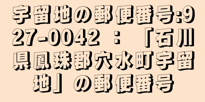 宇留地の郵便番号:927-0042 ： 「石川県鳳珠郡穴水町宇留地」の郵便番号