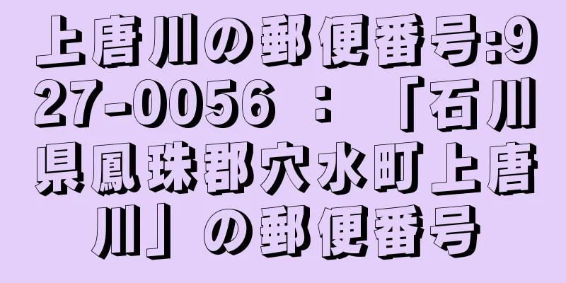 上唐川の郵便番号:927-0056 ： 「石川県鳳珠郡穴水町上唐川」の郵便番号