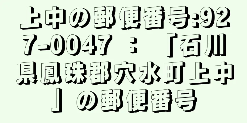 上中の郵便番号:927-0047 ： 「石川県鳳珠郡穴水町上中」の郵便番号