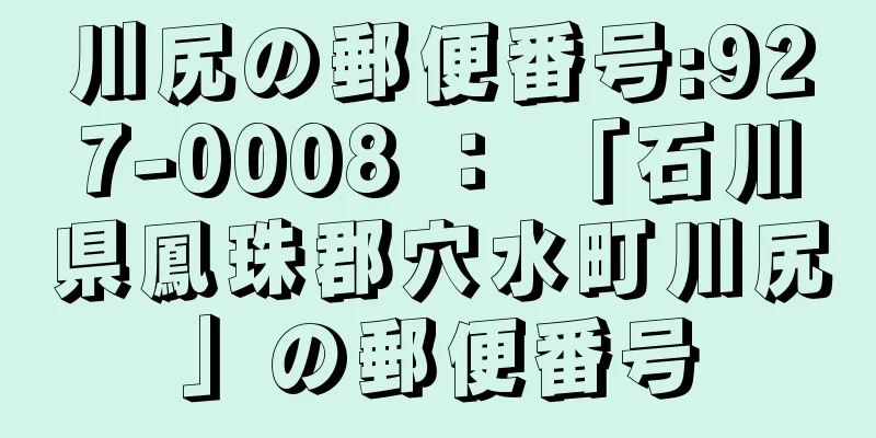 川尻の郵便番号:927-0008 ： 「石川県鳳珠郡穴水町川尻」の郵便番号