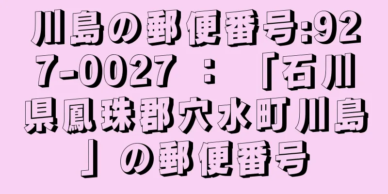 川島の郵便番号:927-0027 ： 「石川県鳳珠郡穴水町川島」の郵便番号