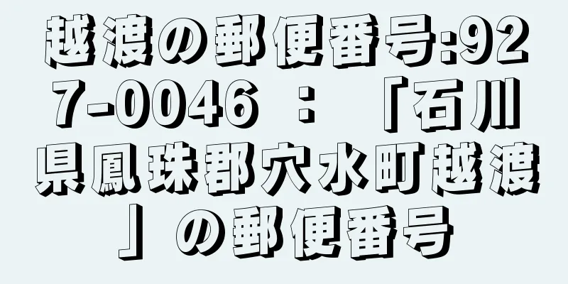 越渡の郵便番号:927-0046 ： 「石川県鳳珠郡穴水町越渡」の郵便番号