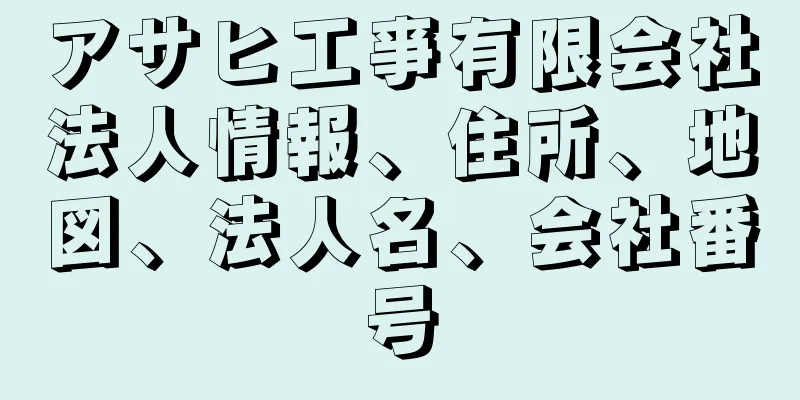 アサヒ工亊有限会社法人情報、住所、地図、法人名、会社番号