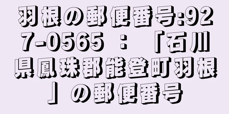 羽根の郵便番号:927-0565 ： 「石川県鳳珠郡能登町羽根」の郵便番号