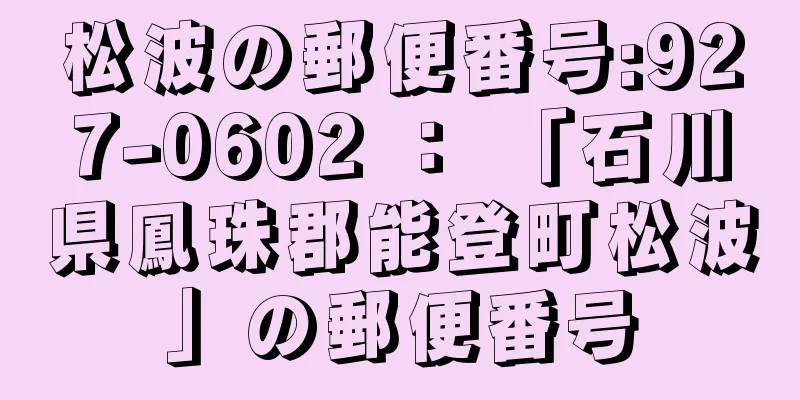 松波の郵便番号:927-0602 ： 「石川県鳳珠郡能登町松波」の郵便番号