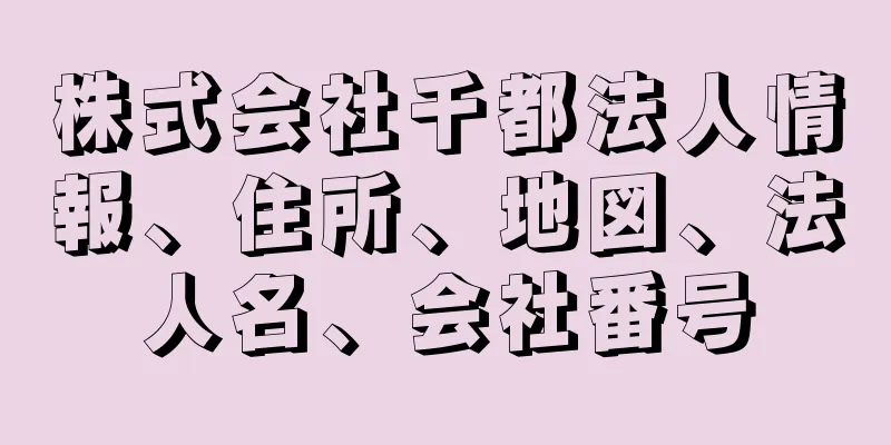 株式会社千都法人情報、住所、地図、法人名、会社番号