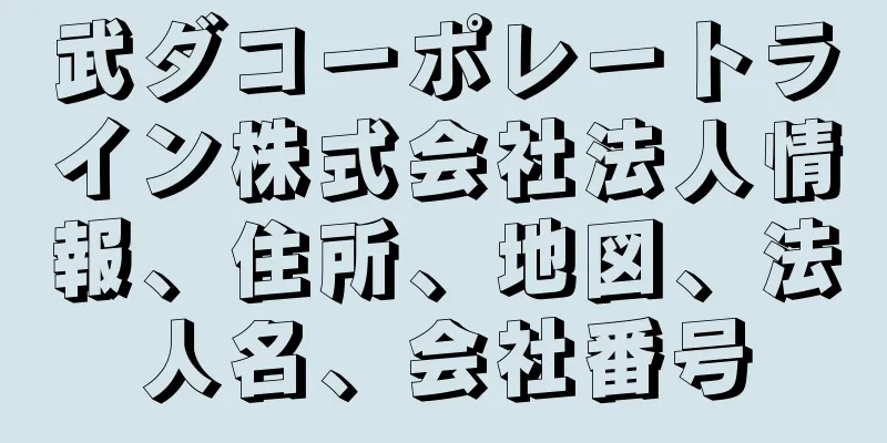 武ダコーポレートライン株式会社法人情報、住所、地図、法人名、会社番号