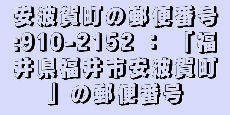 安波賀町の郵便番号:910-2152 ： 「福井県福井市安波賀町」の郵便番号