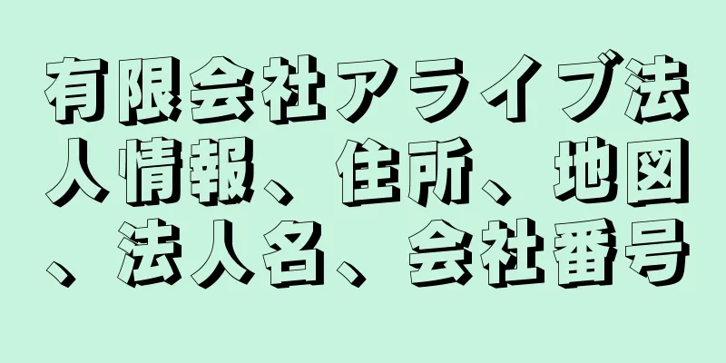 有限会社アライブ法人情報、住所、地図、法人名、会社番号