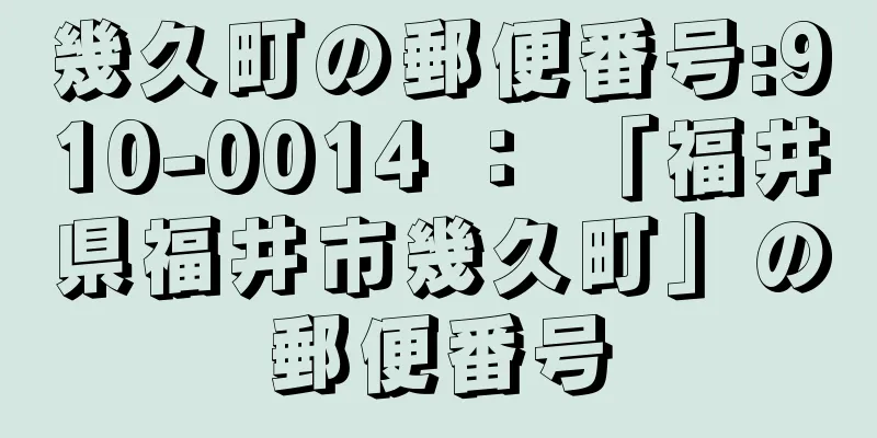 幾久町の郵便番号:910-0014 ： 「福井県福井市幾久町」の郵便番号