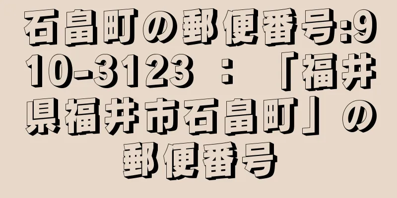 石畠町の郵便番号:910-3123 ： 「福井県福井市石畠町」の郵便番号